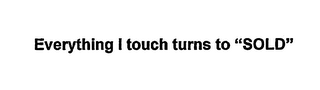 EVERYTHING I TOUCH TURNS TO "SOLD" logo