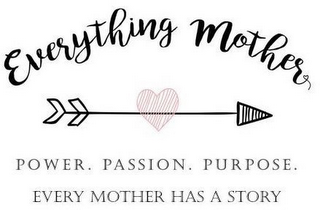 EVERYTHING MOTHER POWER. PASSION. PURPOSE. EVERY MOTHER HAS A STORY logo