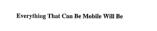 EVERYTHING THAT CAN BE MOBILE WILL BE logo