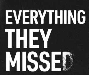 EVERYTHING THEY MISSED
