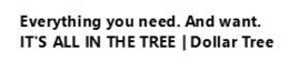 EVERYTHING YOU NEED. AND WANT. IT'S ALL IN THE TREE | DOLLAR TREE logo