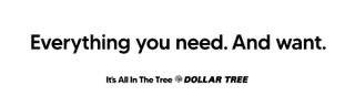 EVERYTHING YOU NEED. AND WANT. IT'S ALL IN THE TREE DOLLAR TREE logo