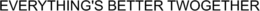 EVERYTHING'S BETTER TWOGETHER logo
