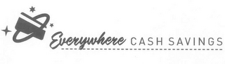 EVERYWHERE CASH SAVINGS