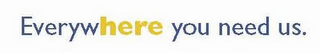 EVERYWHERE YOU NEED US. logo