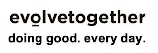 EVOLVETOGETHER DOING GOOD. EVERY DAY. logo