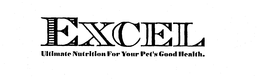 EXCEL ULTIMATE NUTRITION FOR YOUR PET'SGOOD HEALTH.