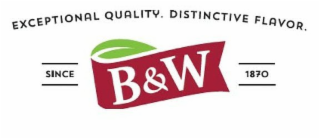 EXCEPTIONAL QUALITY. DISTINCTIVE FLAVOR. SINCE 1870 B&W logo