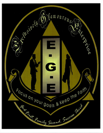 EXCLUSIVELY GLAMOUROUS ENTERPRISE E.G.E FOCUS ON YOUR GOALS & KEEP THE FAITH GOD FIRST, FAMILY SECOND, SUCCESS THIRD logo