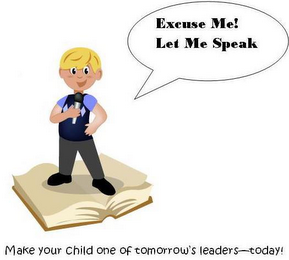 EXCUSE ME! LET ME SPEAK MAKE YOUR CHILD ONE OF TOMORROW'S LEADER --TODAY! logo