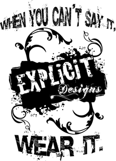 EXPLICIT DESIGNS WHEN YOU CAN'T SAY IT, WEAR IT. logo