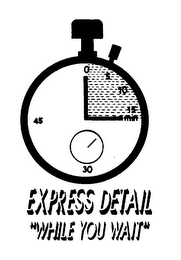 EXPRESS DETAIL "WHILE YOU WAIT" 0 5 10 15 MIN 30 45 logo