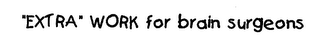 "EXTRA" WORK FOR BRAIN SURGEONS logo
