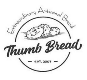 EXTRAORDINARY ARTISANAL BREAD THUMB BREAD EST. 2007 logo