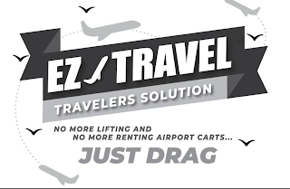 EZ TRAVEL TRAVELERS SOLUTION NO MORE LIFTING AND NO MORE RENTING AIRPORT CARTS JUST DRAG logo