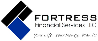 F FORTRESS FINANCIAL SERVICES LLC YOUR LIFE. YOUR MONEY. PLAN IT! logo