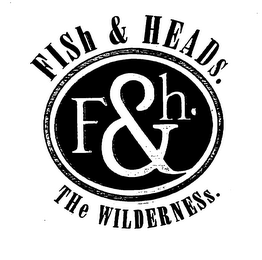 F & H. FISH & HEADS.  THE WILDERNESS. logo