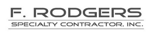 F. RODGERS SPECIALTY CONTRACTOR, INC.