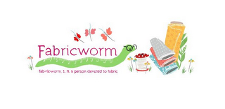 FABRICWORM 1 2 3 4 5 6 7 8 9 10 11 12 FAB-RIC-WORM, 1. N. A PERSON DEVOTED TO FABRIC logo
