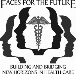 FACES FOR THE FUTURE BUILDING AND BRIDGING NEW HORIZONS IN HEALTH CARE logo