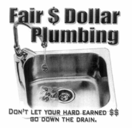 FAIR $ DOLLAR PLUMBING DON'T LET YOUR HARD EARNED $$ GO DOWN THE DRAIN. logo