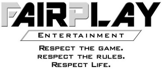 FAIRPLAY ENTERTAINMENT RESPECT THE GAME. RESPECT THE RULES. RESPECT LIFE. logo