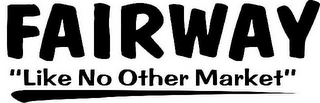 FAIRWAY "LIKE NO OTHER MARKET" logo