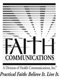 FAITH COMMUNICATIONS A DIVISION OF HEALTH COMMUNICATIONS, INC. PRACTICAL FAITH: BELIEVE IT. LIVE IT. logo
