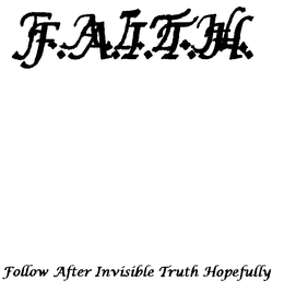 F.A.I.T.H. F.A.I.T.H. FOLLOW AFTER INVISIBLE TRUTH HOPEFULLY logo