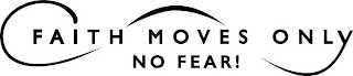 FAITH MOVES ONLY NO FEAR! logo