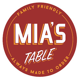 FAMILY FRIENDLY MIA'S TABLE ALWAYS MADE TO ORDER logo