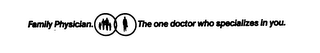 FAMILY PHYSICIAN. THE ONE DOCTOR WHO SPECIALIZES IN YOU. logo