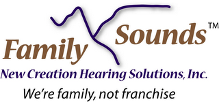 FAMILY SOUNDS NEW CREATION HEARING SOLUTIONS, INC. WE'RE FAMILY, NOT FRANCHISE logo
