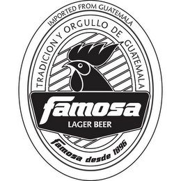 FAMOSA LAGER BEER TRADICION Y ORGULLO DE GUATEMALA FAMOSA DESDE 1896 IMPORTED FROM GUATEMALA logo