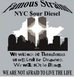 FAMOUS STRAINS NYC SOUR DIESEL WE WILL NOT BE THREATENED. WE WILL NOT BE CHEAPENED. WE WILL NOT BE DISSED. WE ARE NOT AFRAID TO LIVE THE LIFE logo