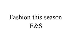 FASHION THIS SEASON F&S