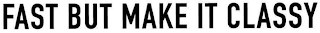 FAST BUT MAKE IT CLASSY logo