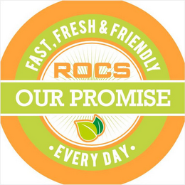 FAST, FRESH & FRIENDLY EVERYDAY ROCS OUR PROMISE logo