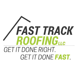FAST TRACK ROOFING LLC GET IT DONE RIGHT. GET IT DONE FAST. logo