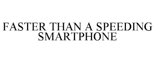 FASTER THAN A SPEEDIND SMARTPHONE