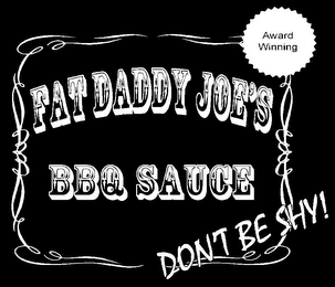 FAT DADDY JOE'S BBQ SAUCE DON'T BE SHY! AWARD WINNING logo