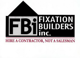 FBI FIXATION BUILDERS INC. HIRE A CONTRACTOR, NOT A SALESMAN logo