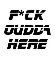 F*CK OUDDA HERE logo