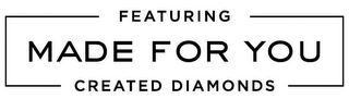 FEATURING MADE FOR YOU CREATED DIAMONDS logo
