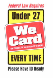 FEDERAL LAW REQUIRES UNDER 27 WE CARD LAW PROHIBITS THE SALE OF TOBACCO TO MINORS EVERY TIME PLEASE HAVE ID READY logo