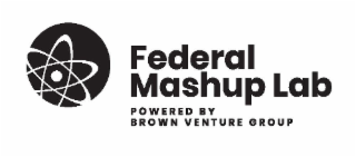 FEDERAL MASHUP LAB POWERED BY BROWN VENTURE GROUP