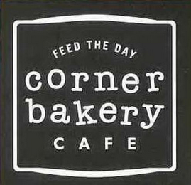 FEED THE DAY CORNER BAKERY CAFE