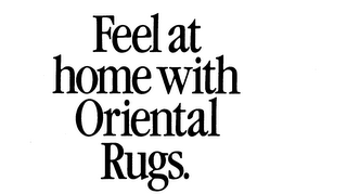 FEEL AT HOME WITH ORIENTAL RUGS.