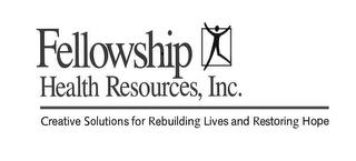 FELLOWSHIP HEALTH RESOURCES, INC. CREATIVE SOLUTIONS FOR REBUILDING LIVES AND RESTORING HOPE logo