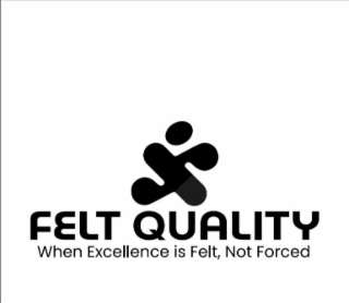 FELT QUALITY WHEN EXCELLENCE IS FELT, NOT FORCED logo